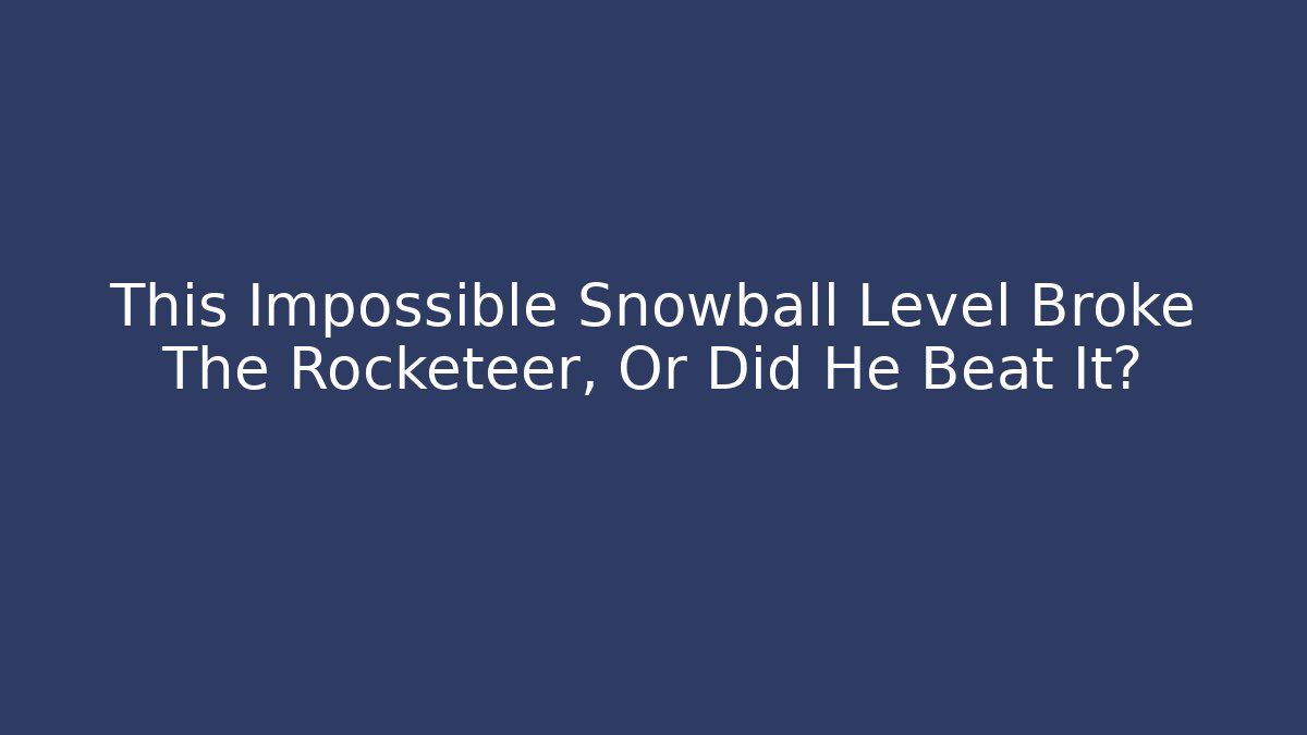 This Impossible Snowball Level Broke The Rocketeer, Or Did He Beat It?