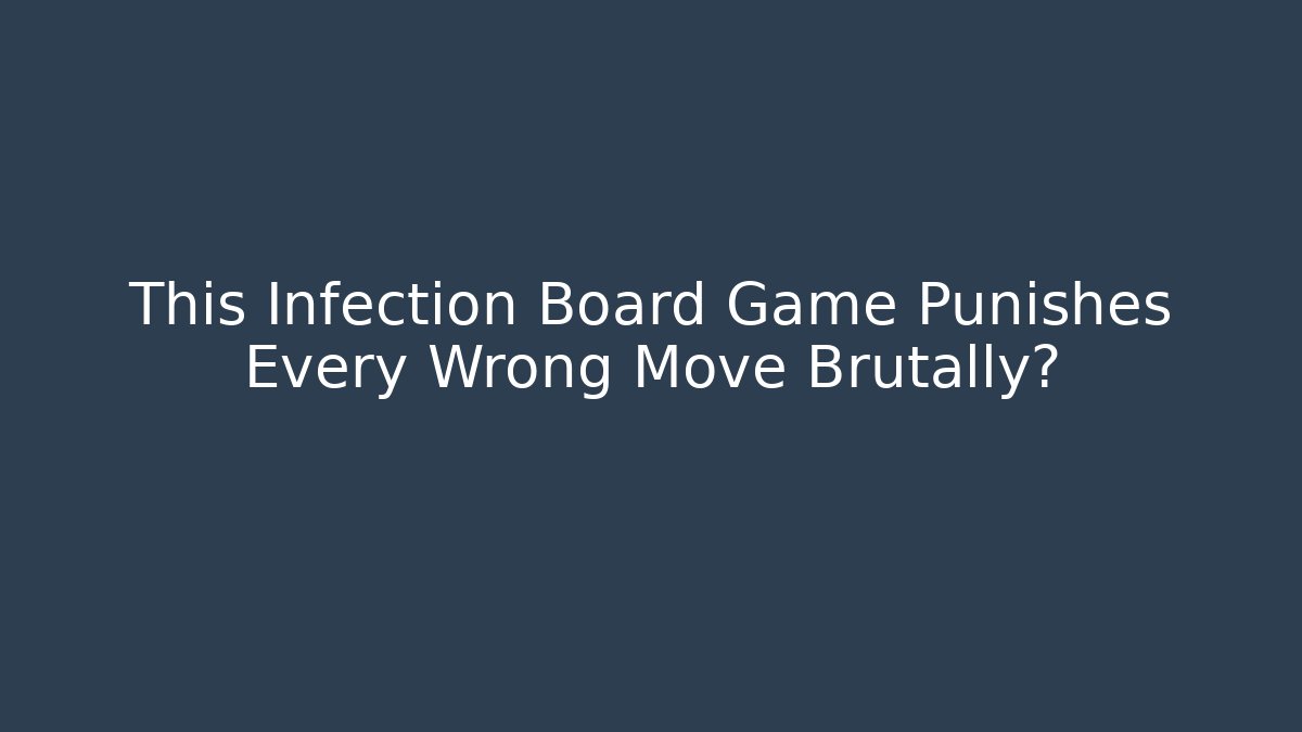 This Infection Board Game Punishes Every Wrong Move Brutally?