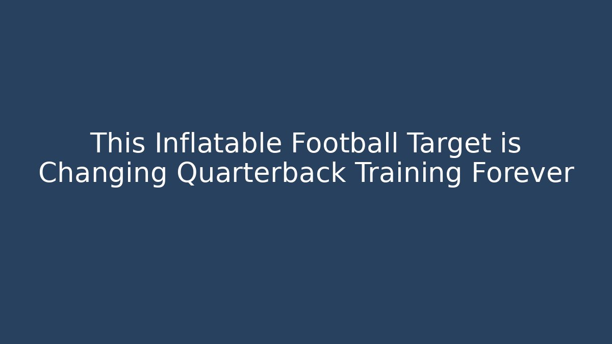 This Inflatable Football Target is Changing Quarterback Training Forever