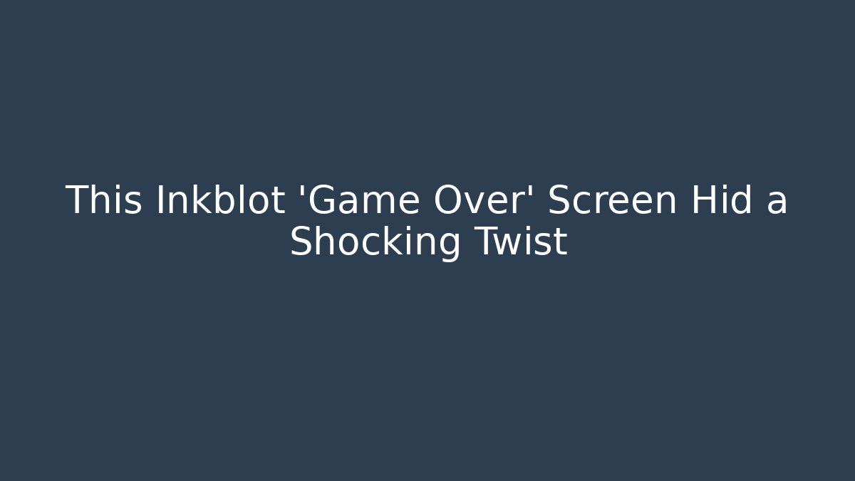 This Inkblot 'Game Over' Screen Hid a Shocking Twist