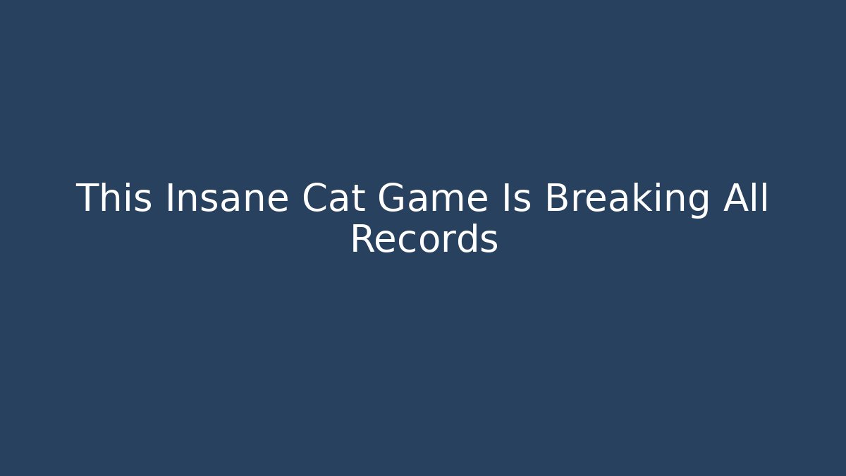This Insane Cat Game Is Breaking All Records