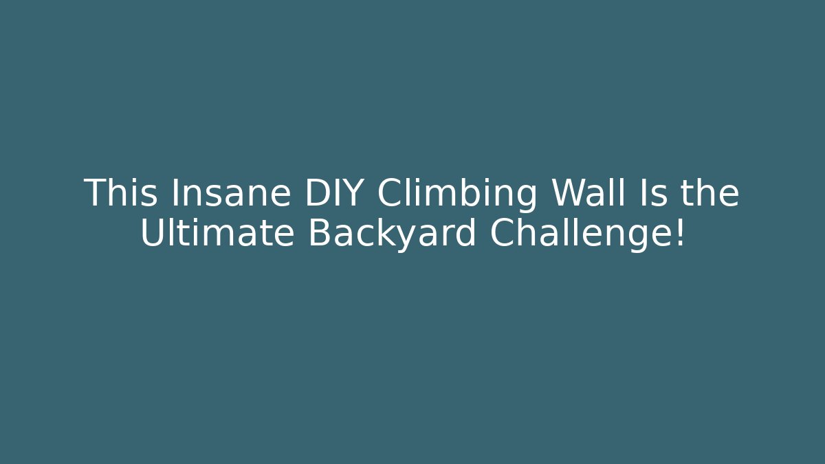 This Insane DIY Climbing Wall Is the Ultimate Backyard Challenge!