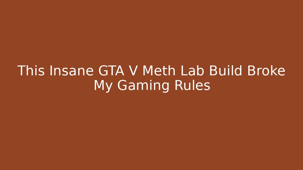 This Insane GTA V Meth Lab Build Broke My Gaming Rules