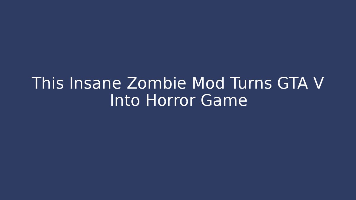 This Insane Zombie Mod Turns GTA V Into Horror Game