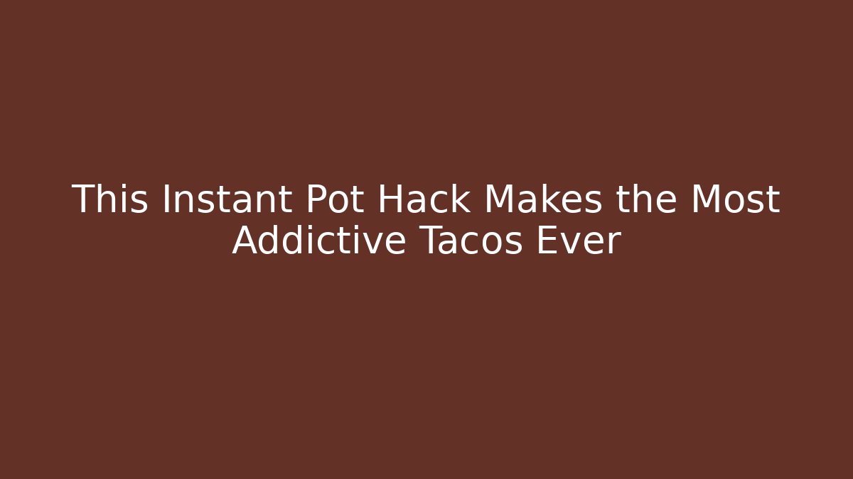This Instant Pot Hack Makes the Most Addictive Tacos Ever