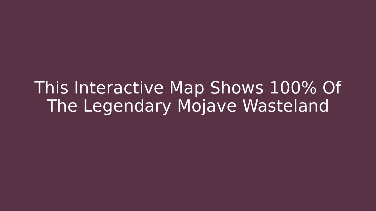 This Interactive Map Shows 100% Of The Legendary Mojave Wasteland
