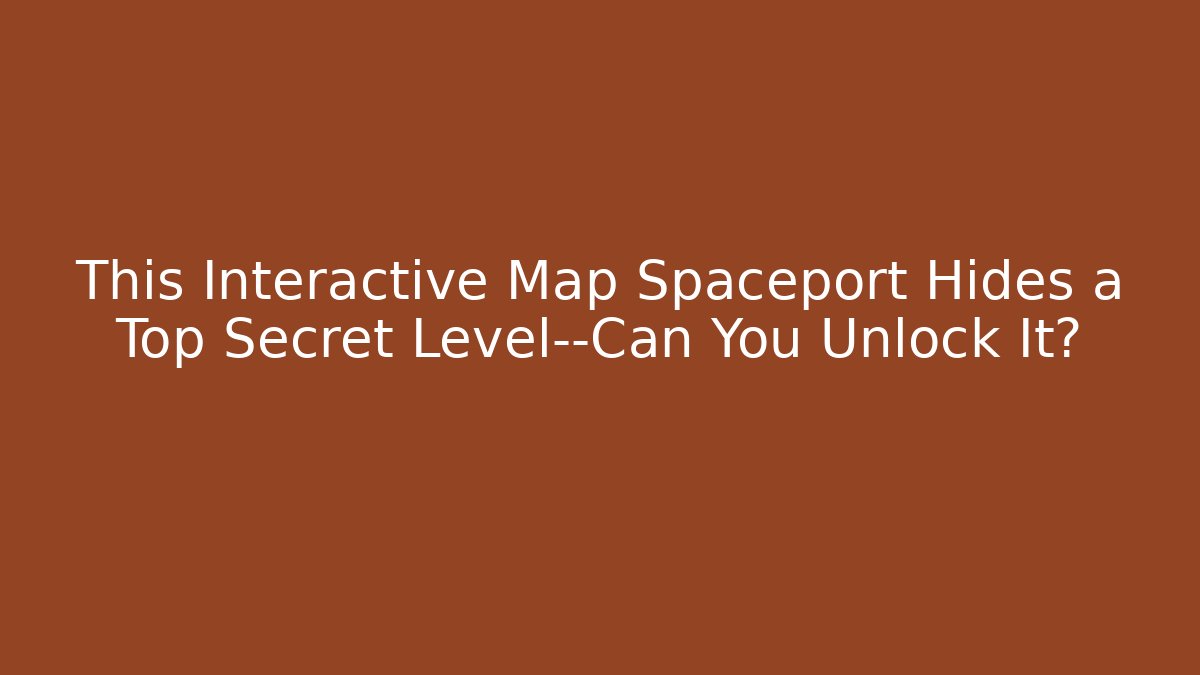 This Interactive Map Spaceport Hides a Top Secret Level—Can You Unlock It?