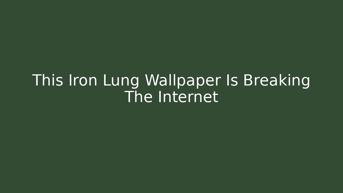 This Iron Lung Wallpaper Is Breaking The Internet