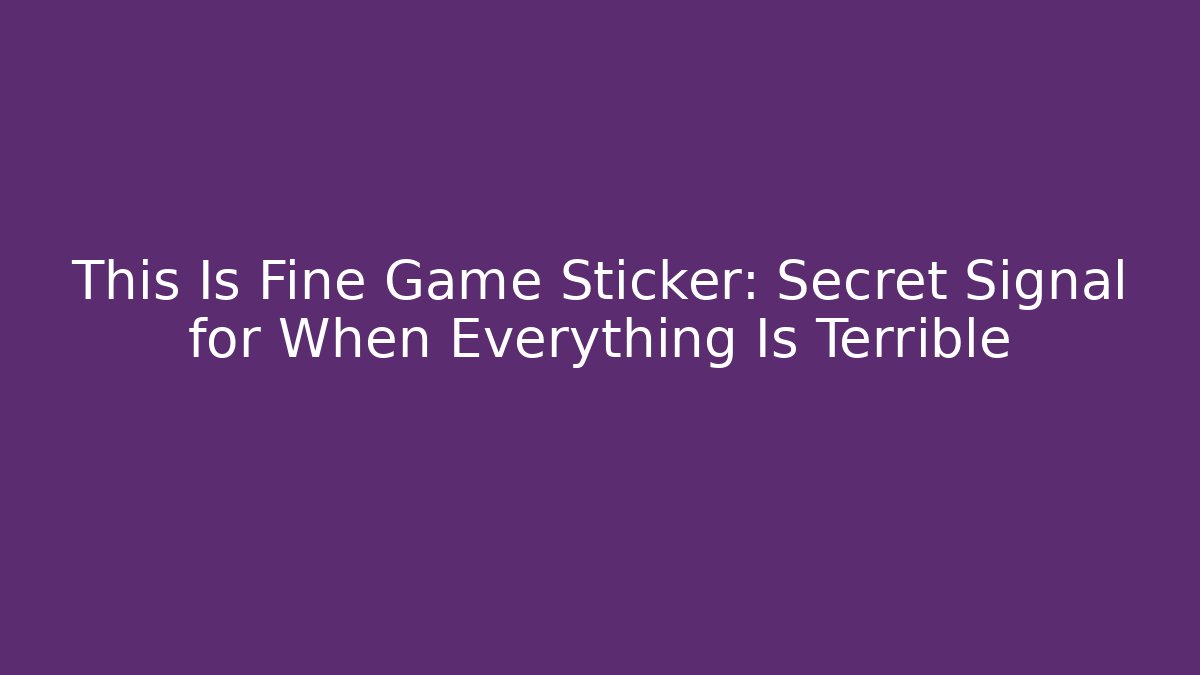 This Is Fine Game Sticker: Secret Signal for When Everything Is Terrible