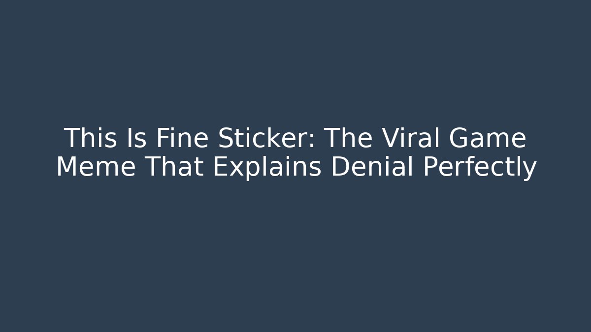 This Is Fine Sticker: The Viral Game Meme That Explains Denial Perfectly