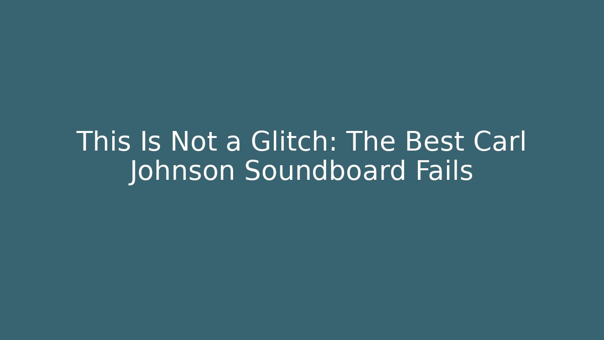 This Is Not a Glitch: The Best Carl Johnson Soundboard Fails