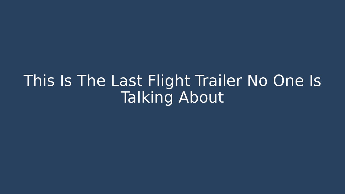 This Is The Last Flight Trailer No One Is Talking About