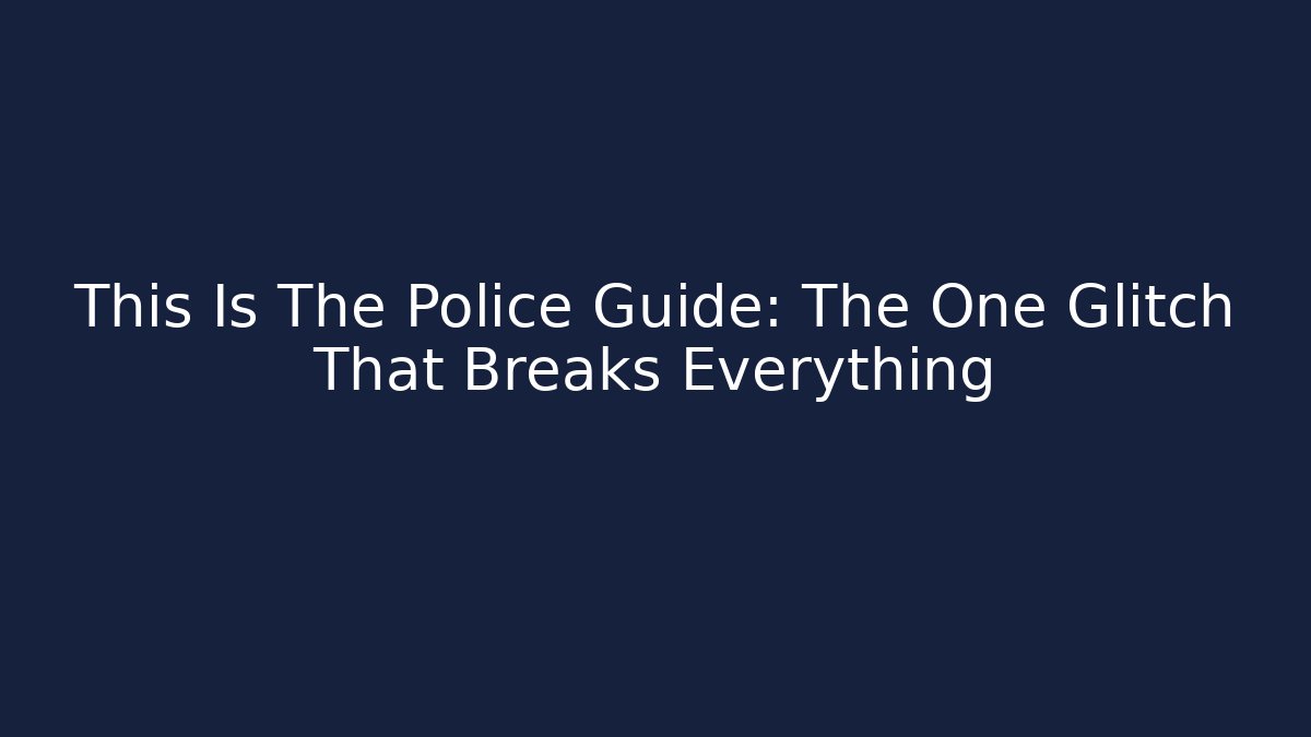 This Is The Police Guide: The One Glitch That Breaks Everything