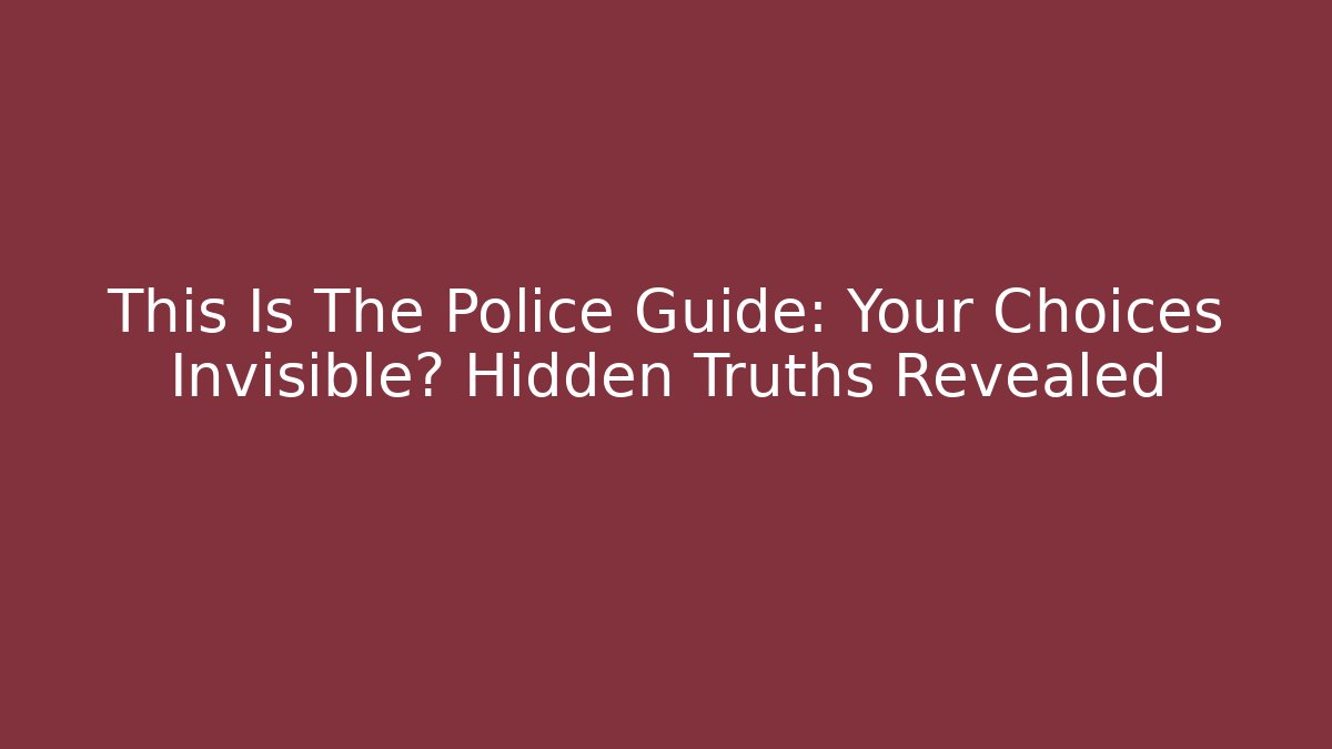 This Is The Police Guide: Your Choices Invisible? Hidden Truths Revealed