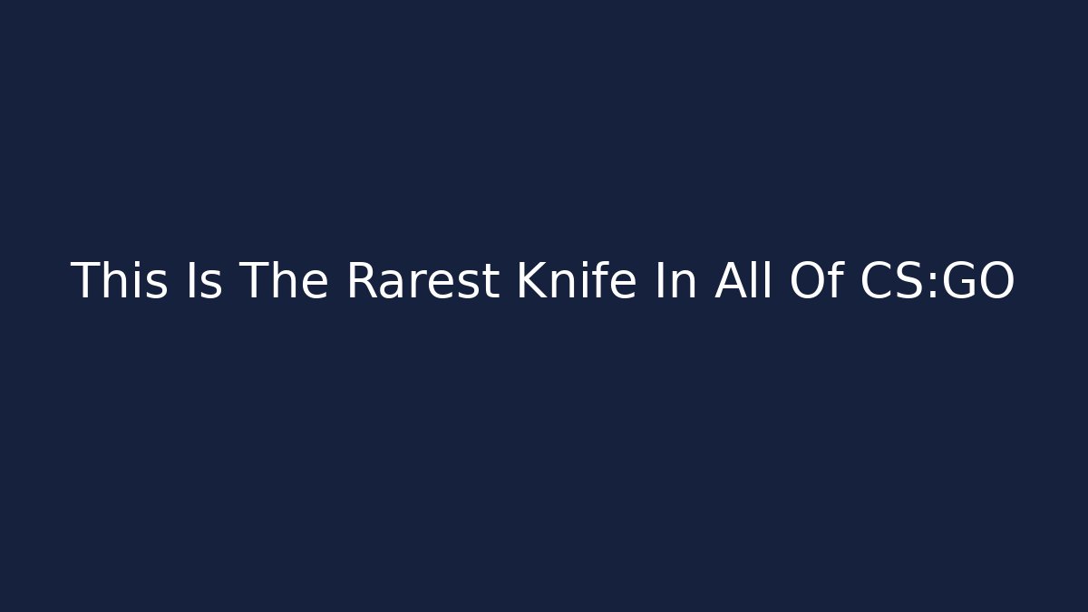This Is The Rarest Knife In All Of CS:GO