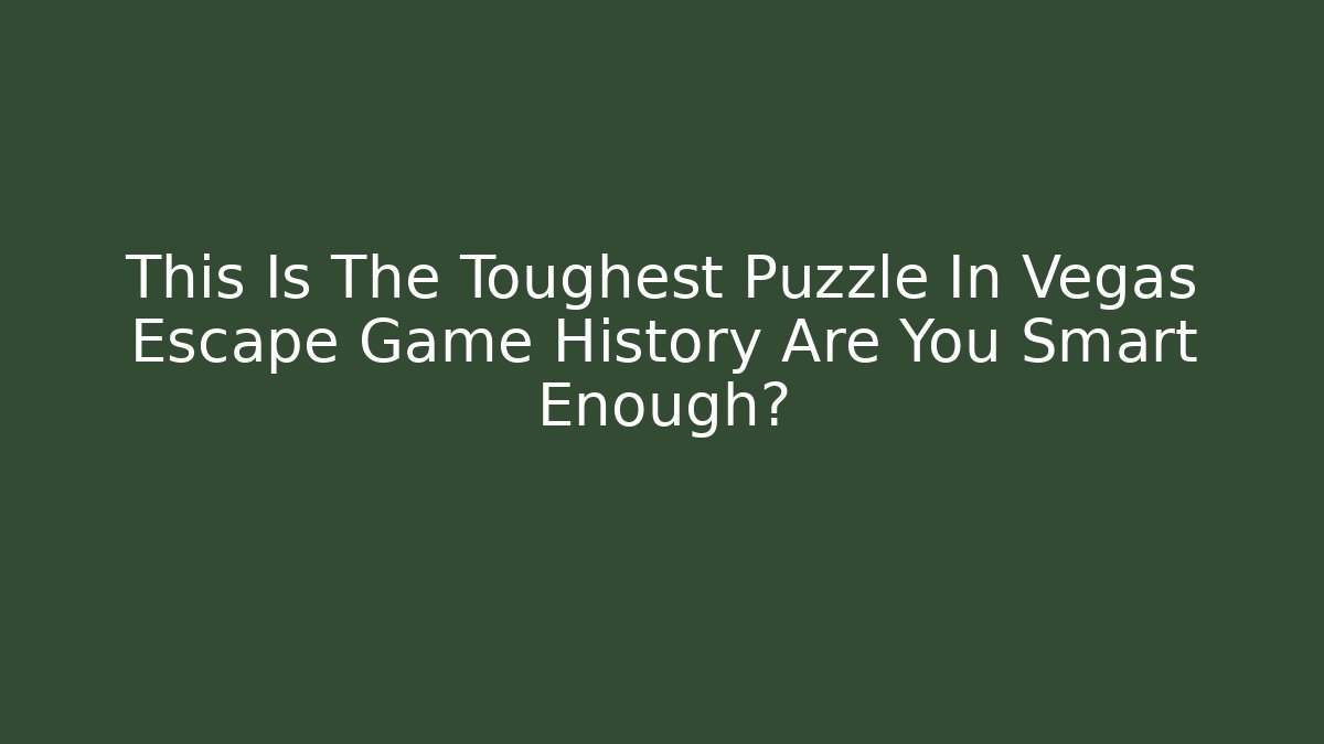 This Is The Toughest Puzzle In Vegas Escape Game History Are You Smart Enough?