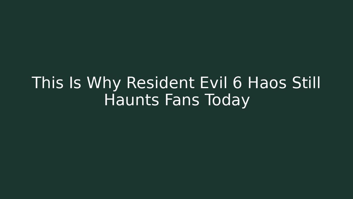 This Is Why Resident Evil 6 Haos Still Haunts Fans Today