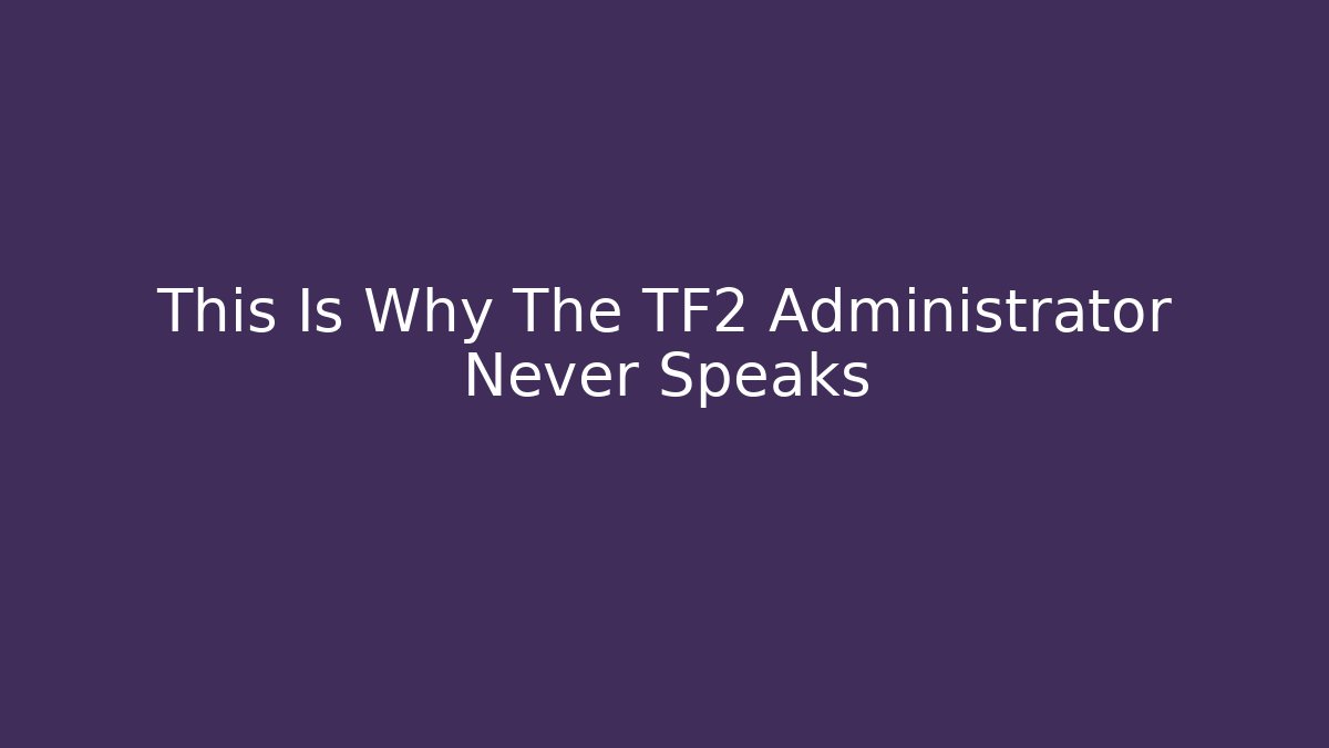 This Is Why The TF2 Administrator Never Speaks - Vintage E-Juice