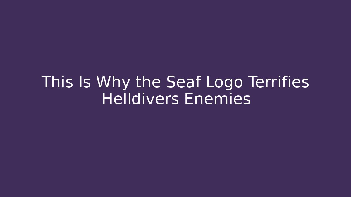 This Is Why the Seaf Logo Terrifies Helldivers Enemies