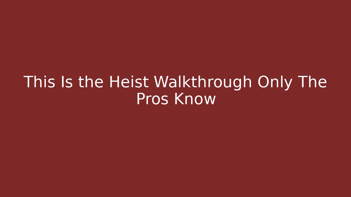 This Is the Heist Walkthrough Only The Pros Know