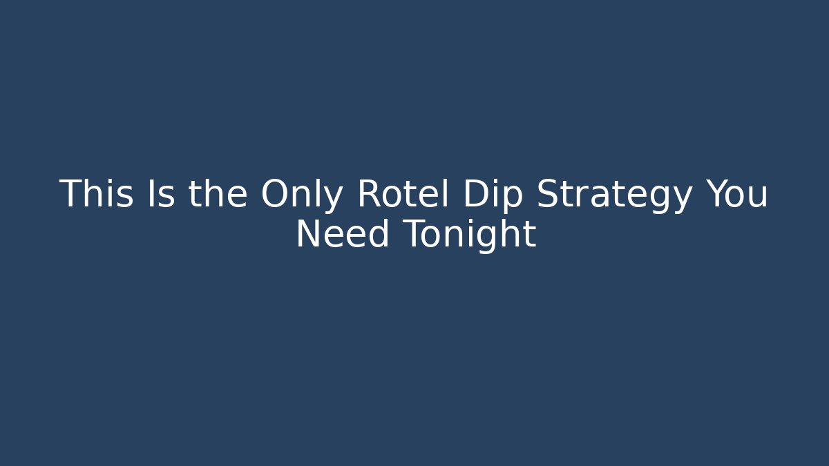 This Is the Only Rotel Dip Strategy You Need Tonight