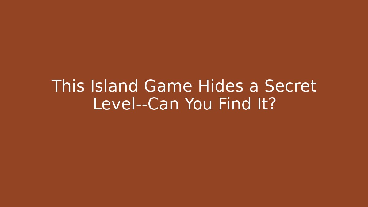 This Island Game Hides a Secret Level—Can You Find It?