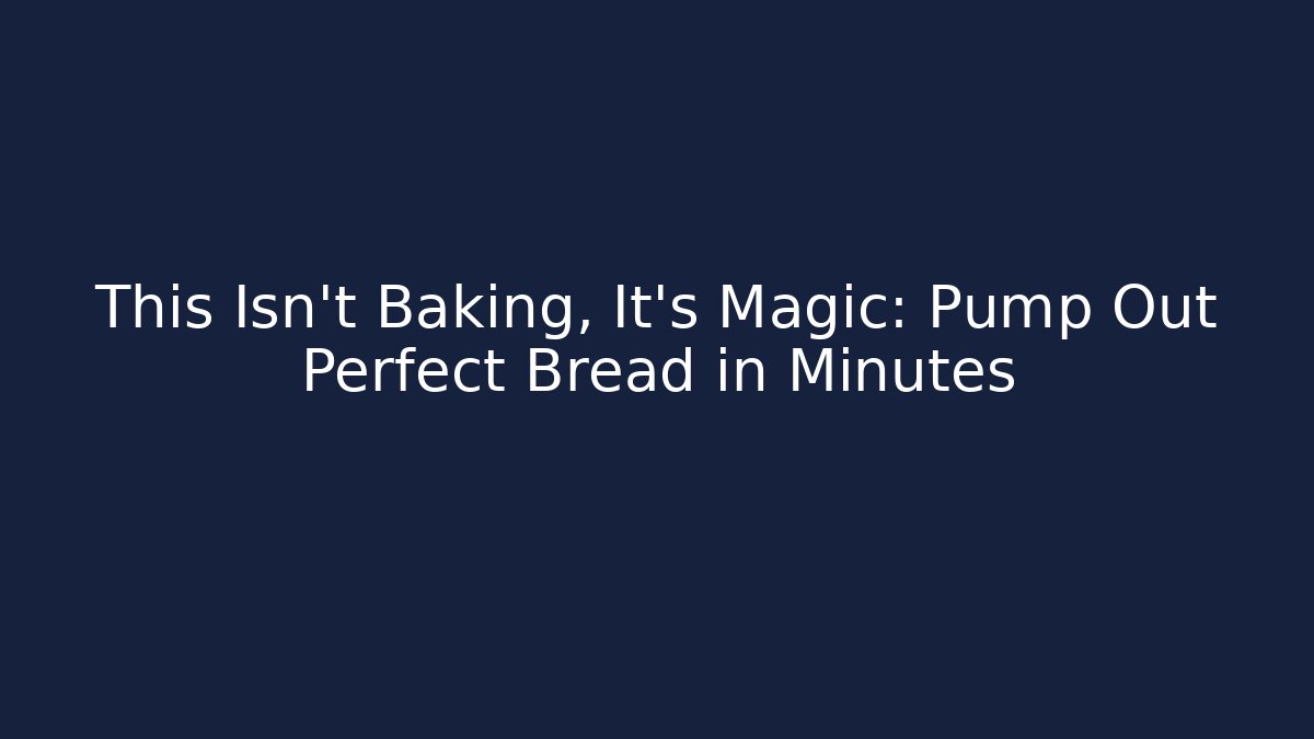 This Isn't Baking, It's Magic: Pump Out Perfect Bread in Minutes - Vintage E-Juice