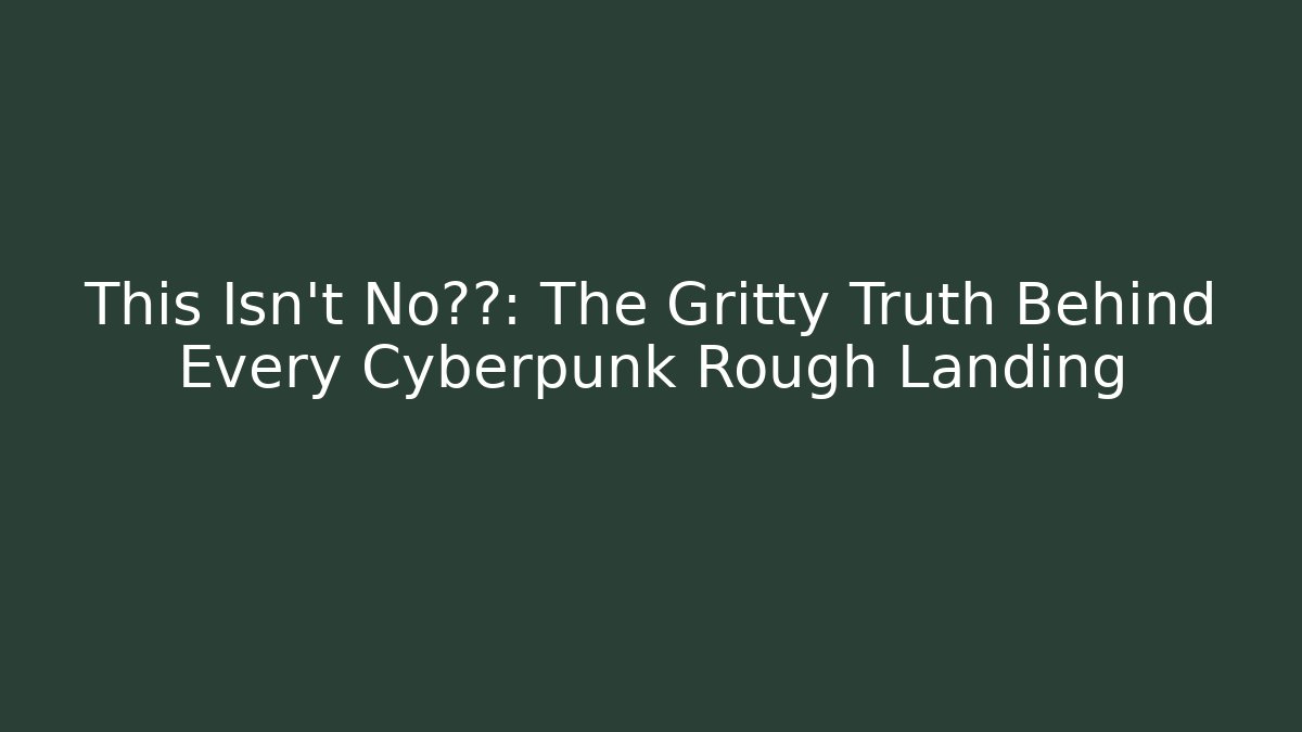 This Isn't No仙女: The Gritty Truth Behind Every Cyberpunk Rough Landing - Vintage E-Juice