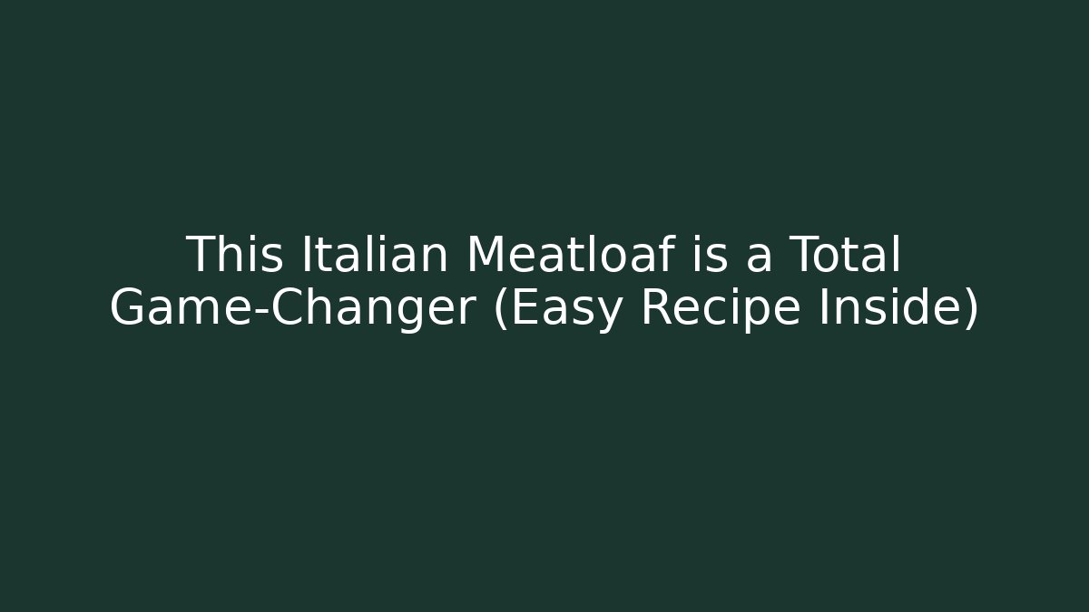 This Italian Meatloaf is a Total Game-Changer (Easy Recipe Inside)