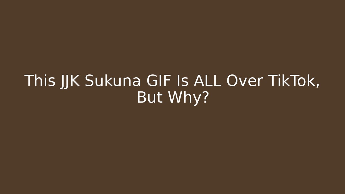 This JJK Sukuna GIF Is ALL Over TikTok, But Why?