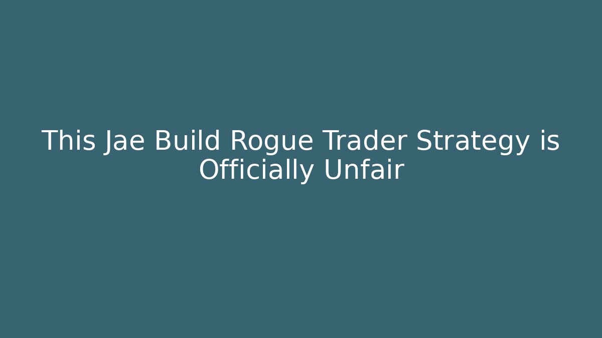 This Jae Build Rogue Trader Strategy is Officially Unfair