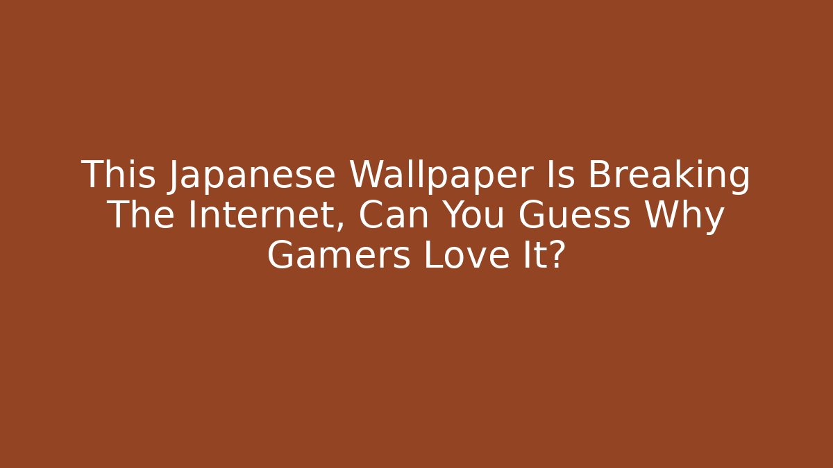 This Japanese Wallpaper Is Breaking The Internet, Can You Guess Why Gamers Love It?