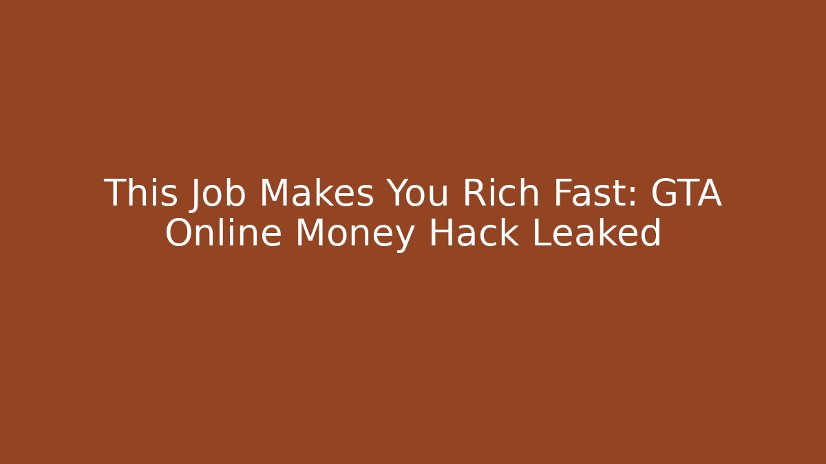 This Job Makes You Rich Fast: GTA Online Money Hack Leaked
