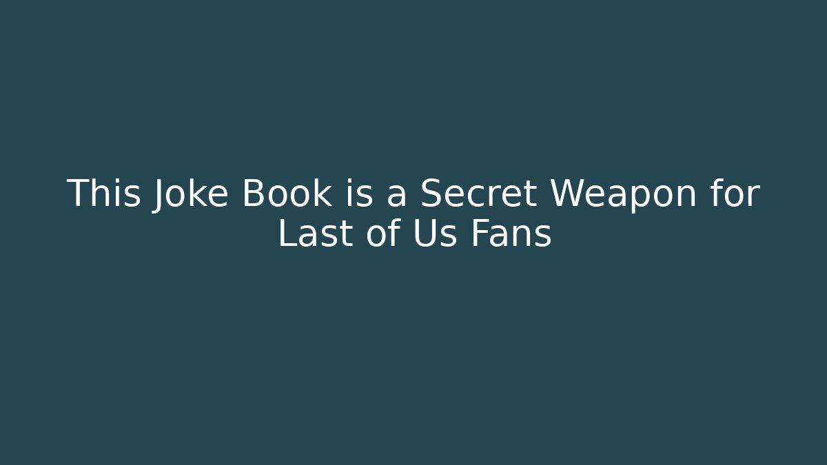 This Joke Book is a Secret Weapon for Last of Us Fans