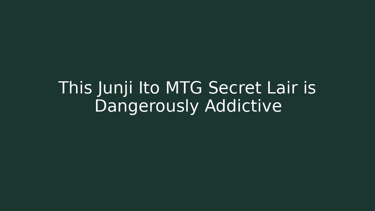 This Junji Ito MTG Secret Lair is Dangerously Addictive - Vintage E-Juice
