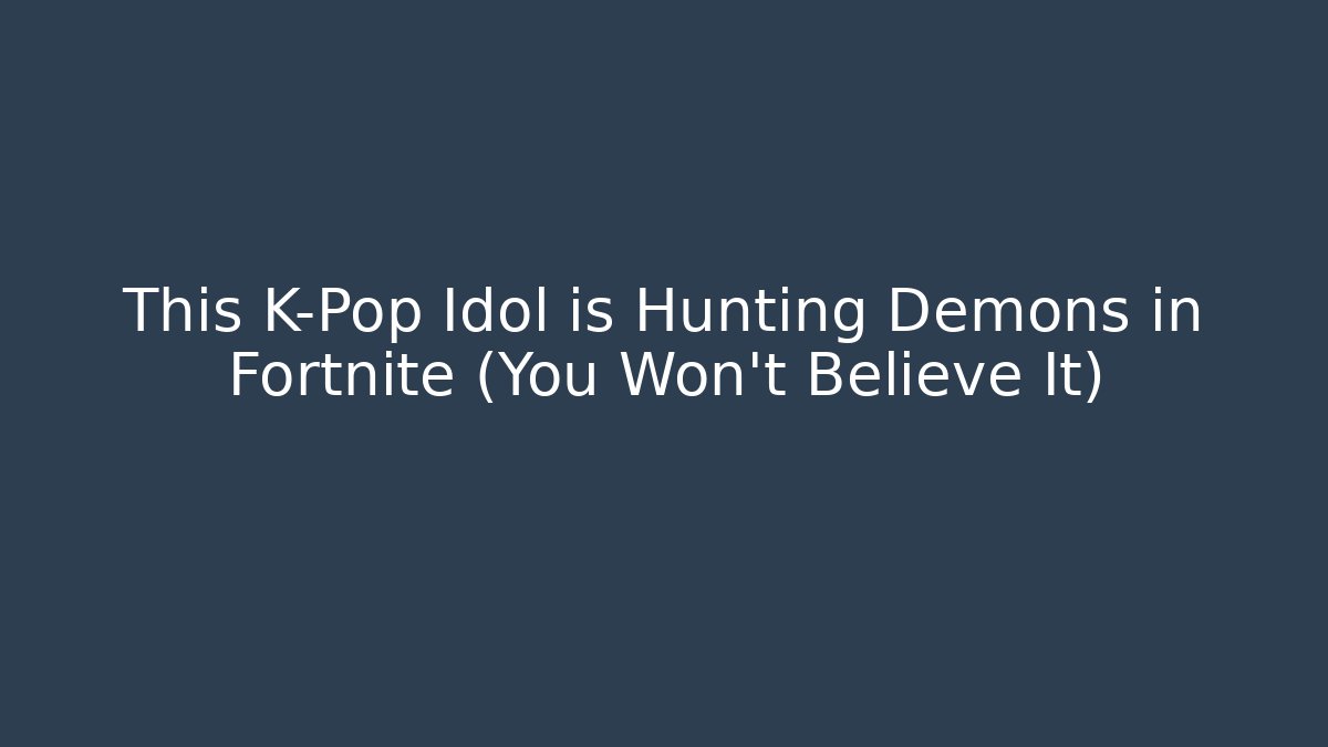 This K-Pop Idol is Hunting Demons in Fortnite (You Won’t Believe It)