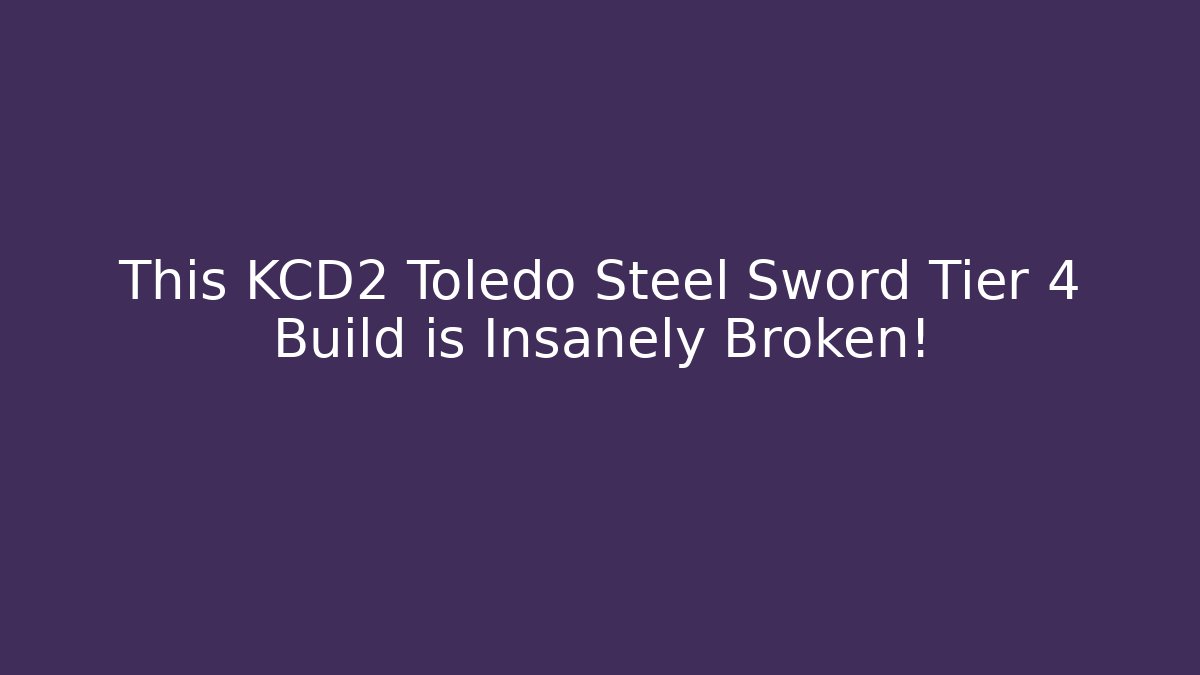 This KCD2 Toledo Steel Sword Tier 4 Build is Insanely Broken!