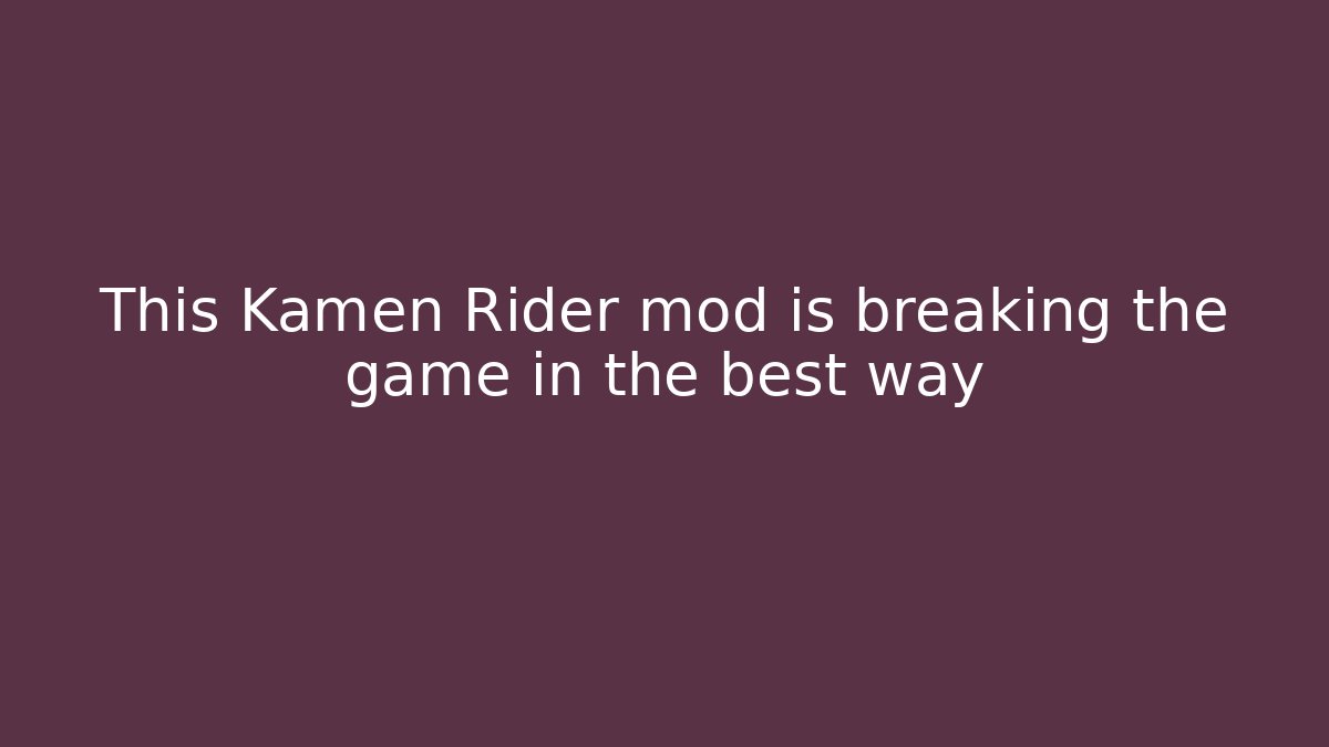 This Kamen Rider mod is breaking the game in the best way