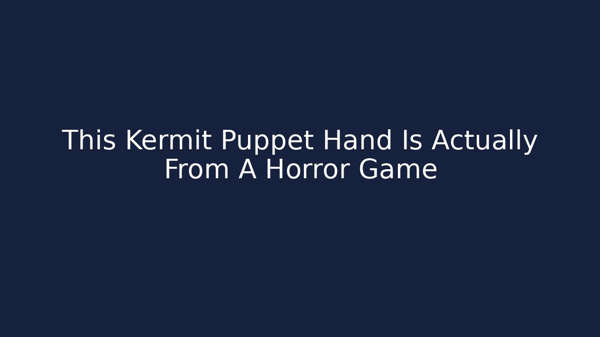 This Kermit Puppet Hand Is Actually From A Horror Game