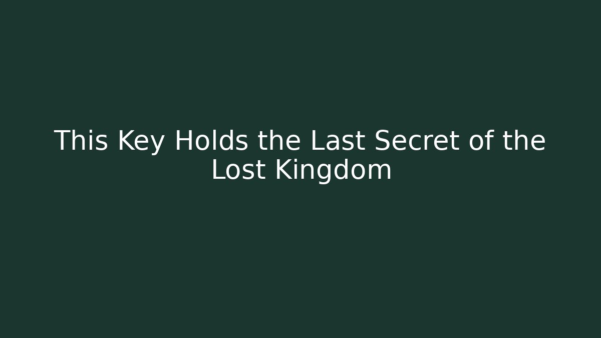 This Key Holds the Last Secret of the Lost Kingdom