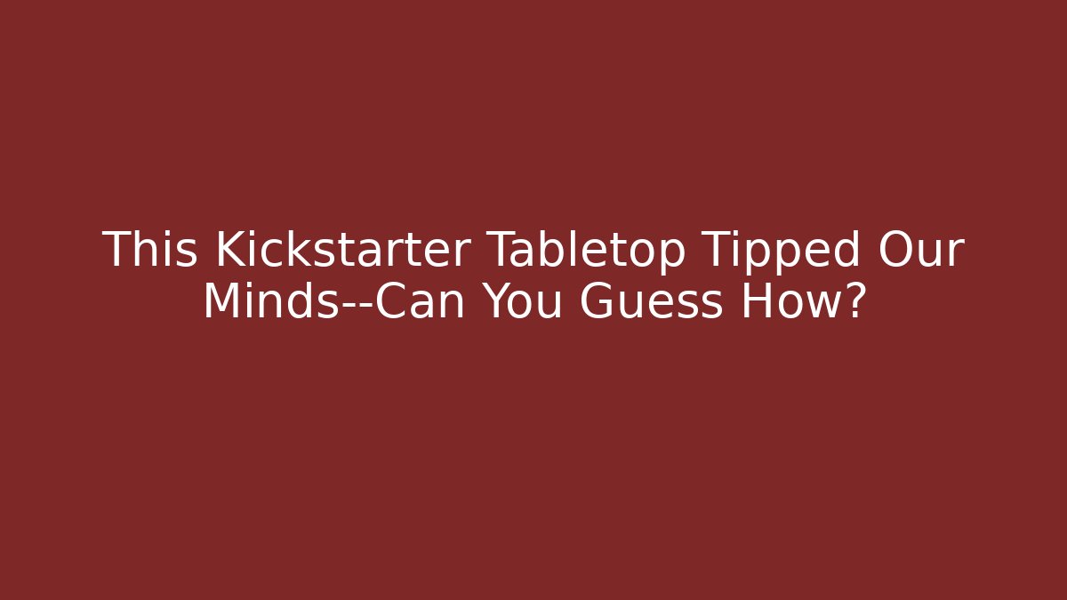 This Kickstarter Tabletop Tipped Our Minds—Can You Guess How?