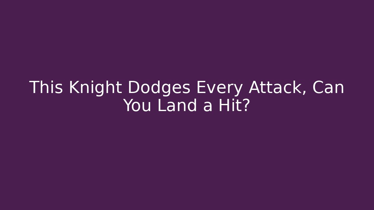 This Knight Dodges Every Attack, Can You Land a Hit?