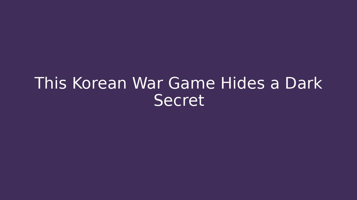 This Korean War Game Hides a Dark Secret
