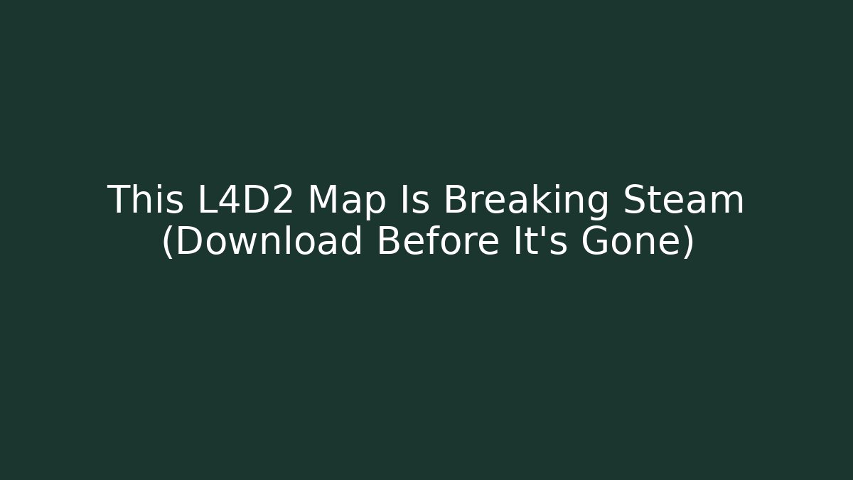 This L4D2 Map Is Breaking Steam (Download Before It’s Gone)