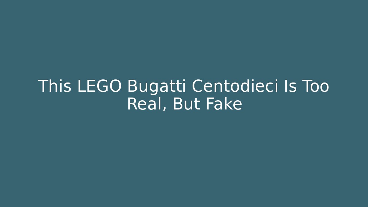 This LEGO Bugatti Centodieci Is Too Real, But Fake