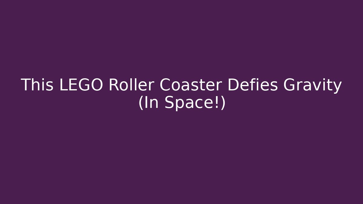 This LEGO Roller Coaster Defies Gravity (In Space!)
