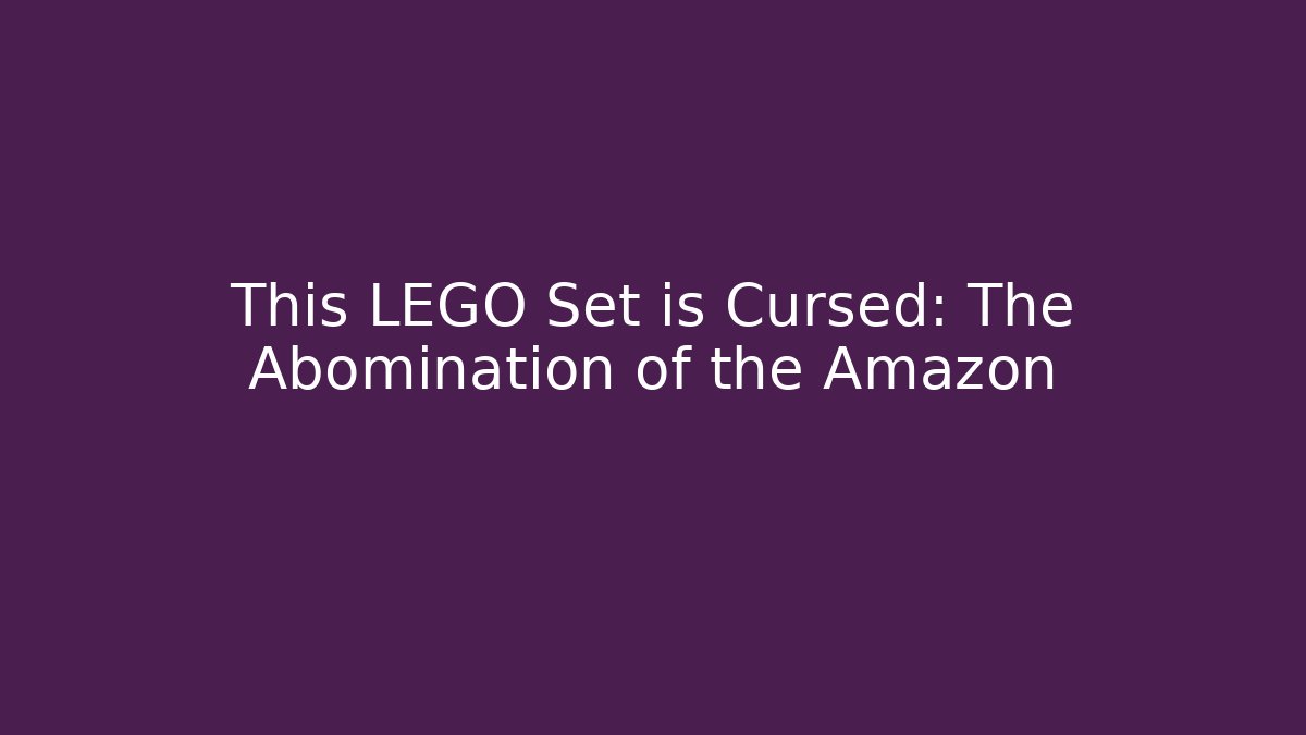 This LEGO Set is Cursed: The Abomination of the Amazon
