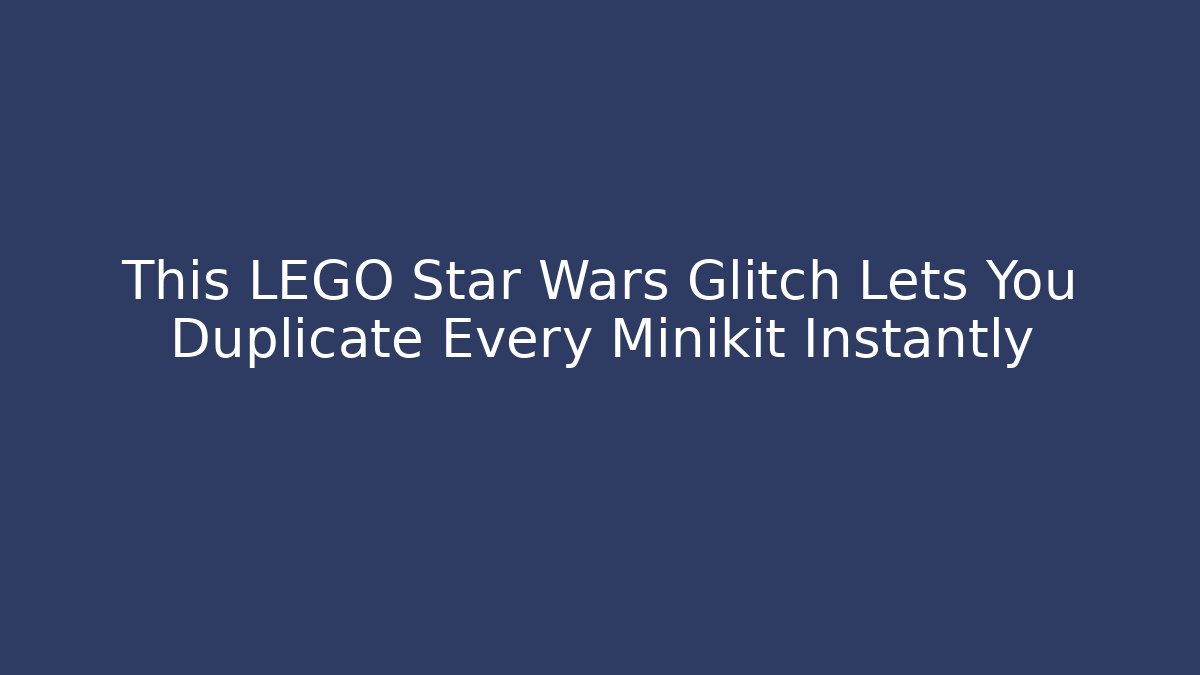 This LEGO Star Wars Glitch Lets You Duplicate Every Minikit Instantly - Vintage E-Juice