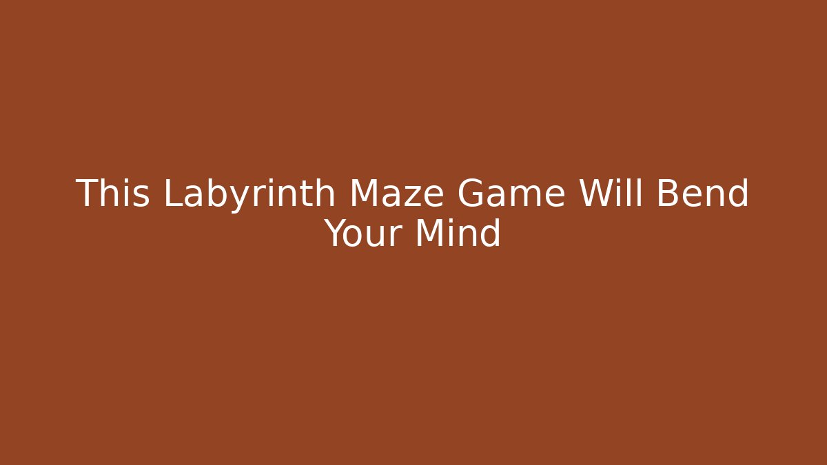 This Labyrinth Maze Game Will Bend Your Mind - Vintage E-Juice