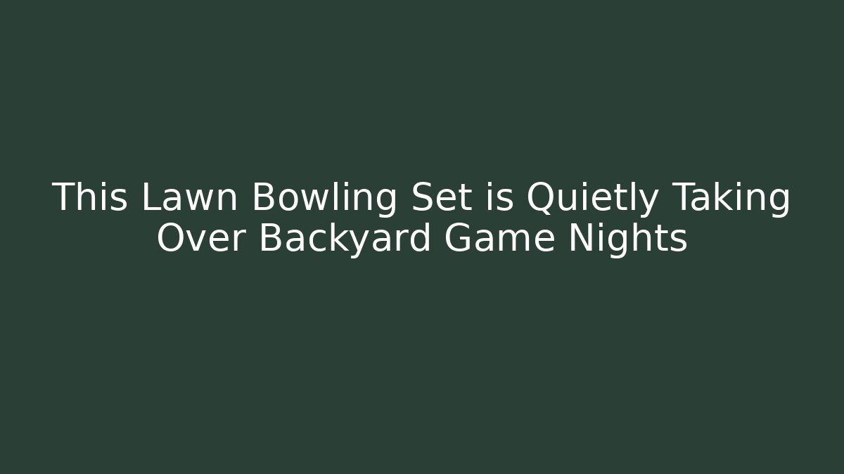 This Lawn Bowling Set is Quietly Taking Over Backyard Game Nights - Vintage E-Juice